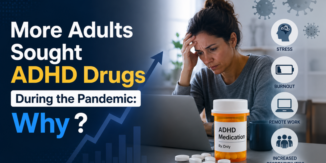 More Adults Sought ADHD Drugs During the Pandemic: Why