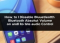 How To Disable Bluetooth Absolute Volume On Android for Better Audio Control