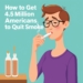How to Get 4.5 Million Americans to Quit Smoking