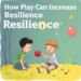 How Play Can Increase Resilience in Kids and Adults