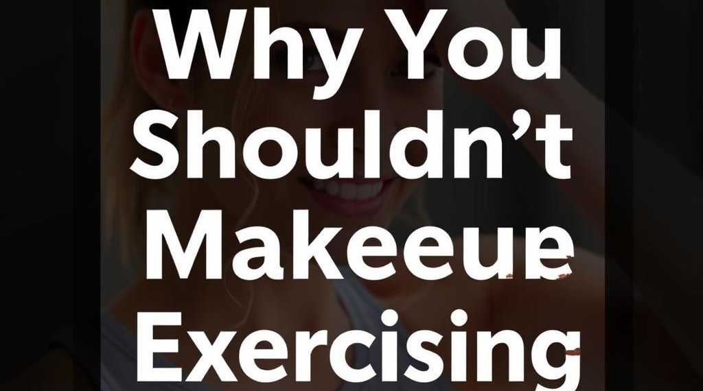 Why You Shouldn’t Wear Makeup When Exercising