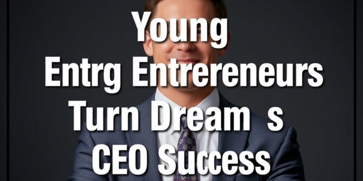 Young Entrepreneurs Turn Dreams Into CEO Success
