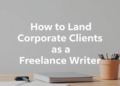 How to Land Corporate Clients as a Freelance Writer