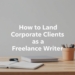 How to Land Corporate Clients as a Freelance Writer